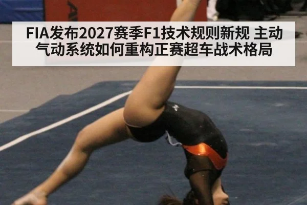 FIA发布2027赛季F1技术规则新规 主动气动系统如何重构正赛超车战术格局