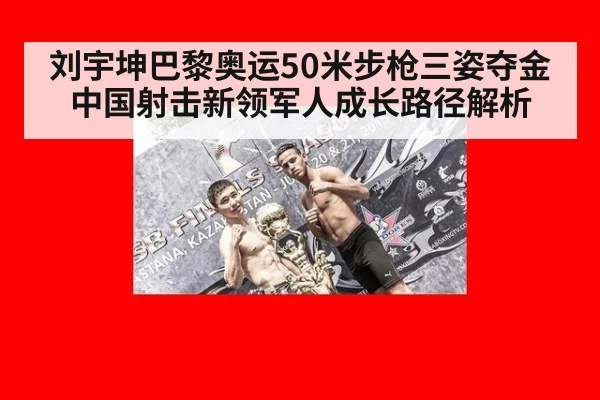 刘宇坤巴黎奥运50米步枪三姿夺金 中国射击新领军人成长路径解析